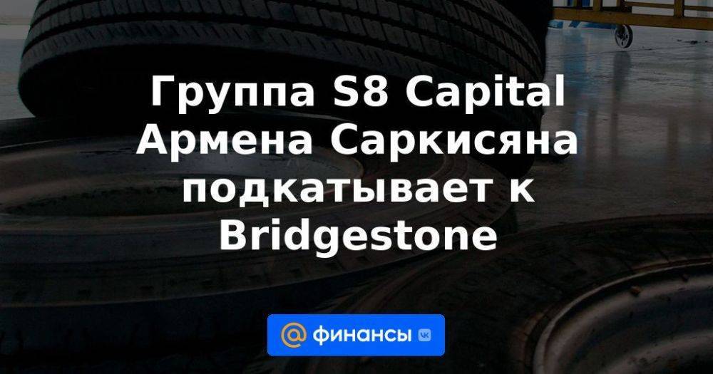 Группа S8 Capital Армена Саркисяна подкатывает к Bridgestone