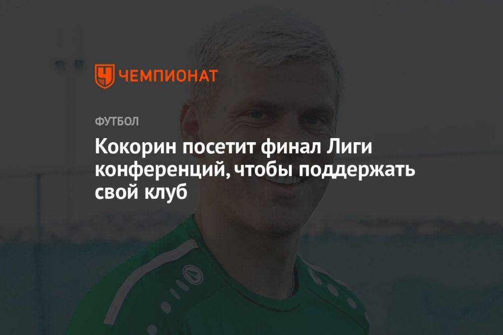 Кокорин посетит финал Лиги конференций, чтобы поддержать свой клуб