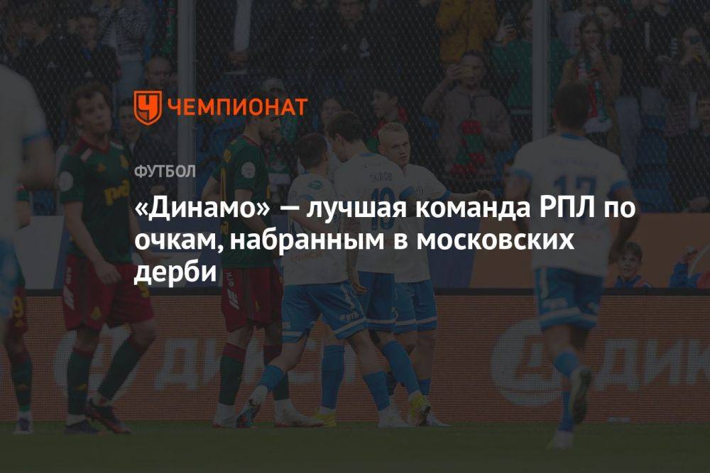 «Динамо» — лучшая команда РПЛ по очкам, набранным в московских дерби