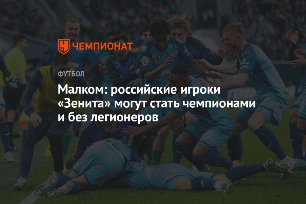 Малком: российские игроки «Зенита» могут стать чемпионами и без легионеров