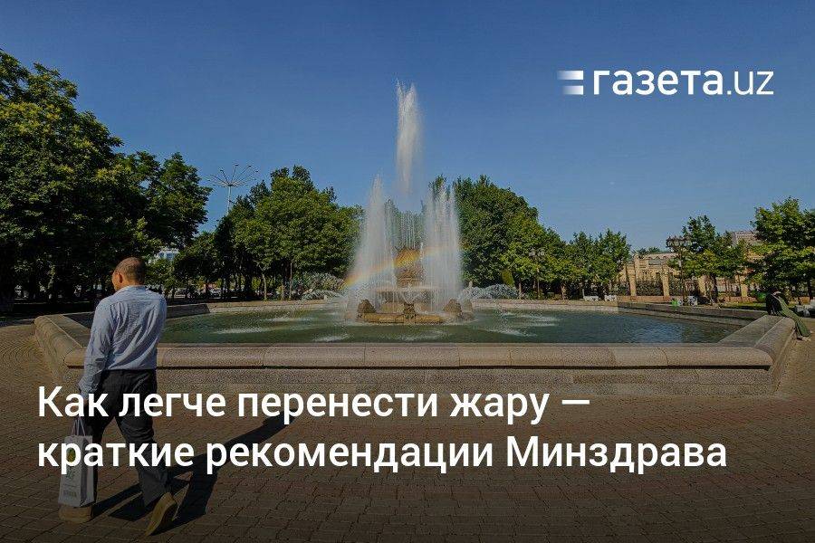 Как легче перенести жару — краткие рекомендации Минздрава Узбекистана