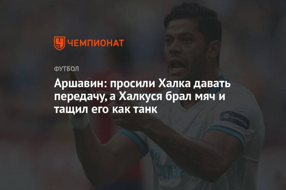 Аршавин: просили Халка давать передачу, а Халкуся брал мяч и тащил его как танк