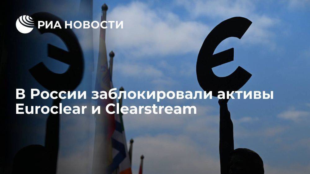 В России заблокировали активы Euroclear и Clearstream на 229,1 миллиарда рублей