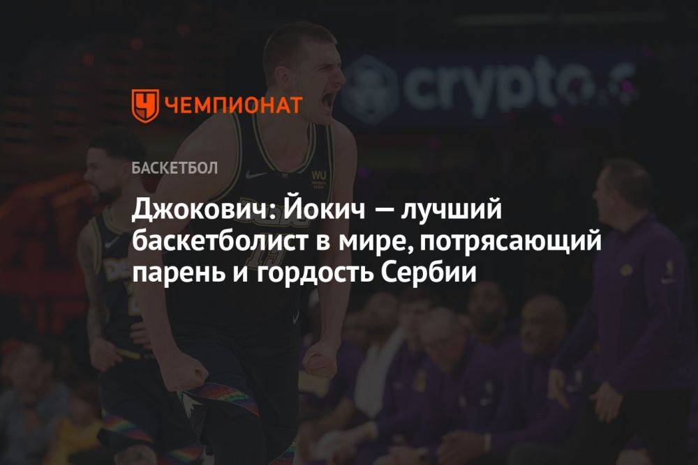 Джокович: Йокич — лучший баскетболист в мире, потрясающий парень и гордость Сербии