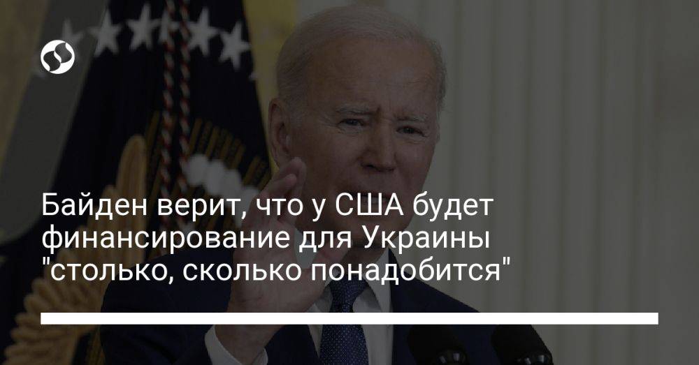 Байден верит, что у США будет финансирование для Украины "столько, сколько понадобится"