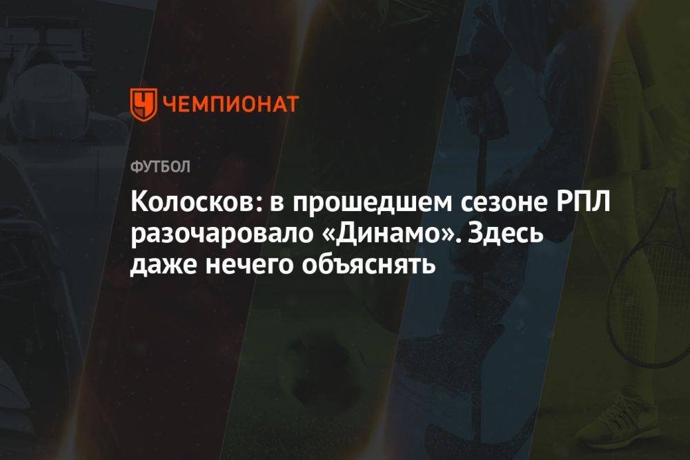 Колосков: в прошедшем сезоне РПЛ разочаровало «Динамо». Здесь даже нечего объяснять