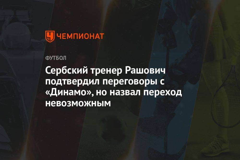 Сербский тренер Рашович подтвердил переговоры с «Динамо», но назвал переход невозможным