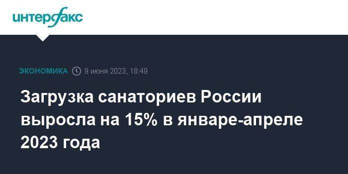 Загрузка санаториев России выросла на 15% в январе-апреле 2023 года