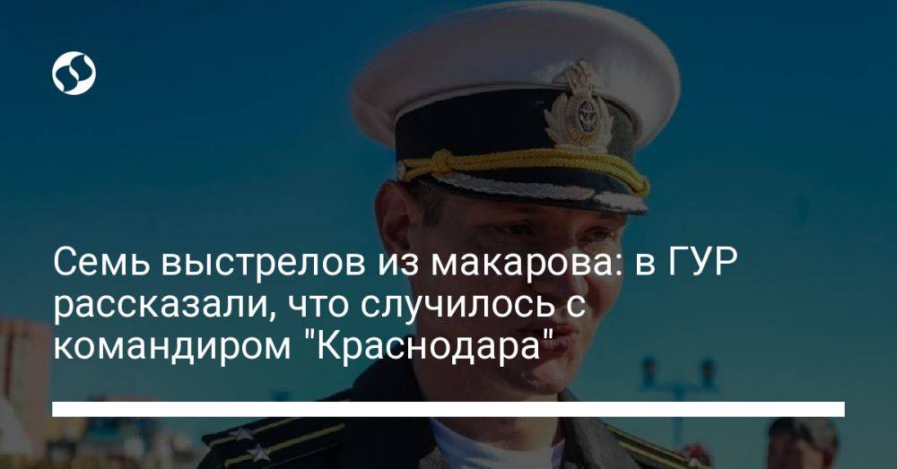 Семь выстрелов из макарова: в ГУР рассказали, что случилось с командиром "Краснодара"