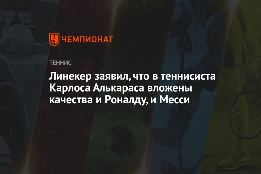 Линекер заявил, что в теннисиста Карлоса Алькараса вложены качества и Роналду, и Месси