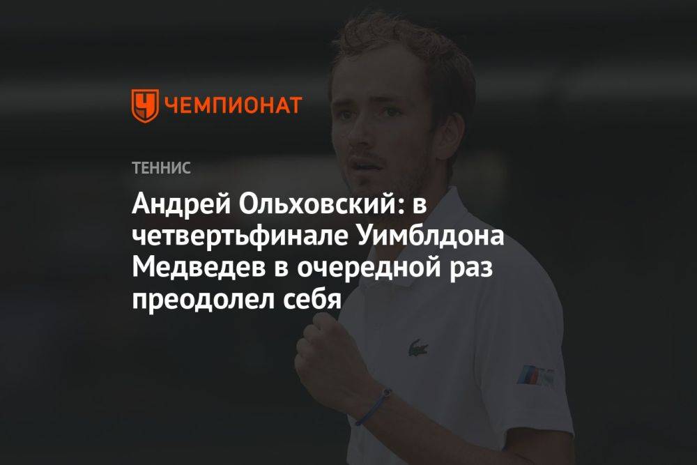 Андрей Ольховский: в четвертьфинале Уимблдона Медведев в очередной раз преодолел себя