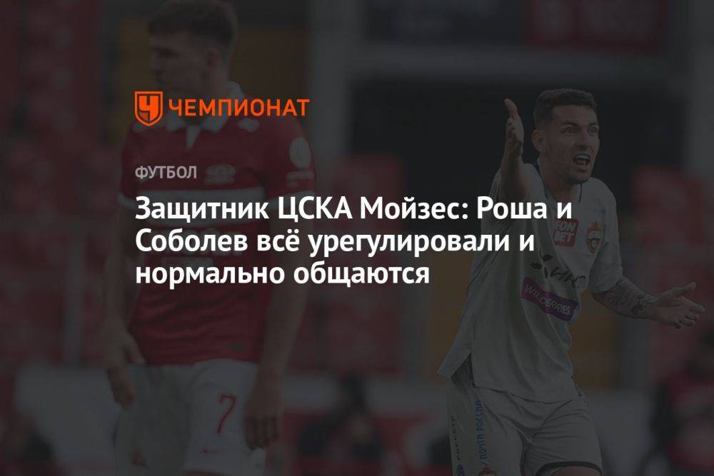 Защитник ЦСКА Мойзес: Роша и Соболев всё урегулировали и нормально общаются