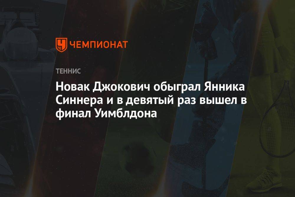 Новак Джокович обыграл Янника Синнера и в девятый раз вышел в финал Уимблдона