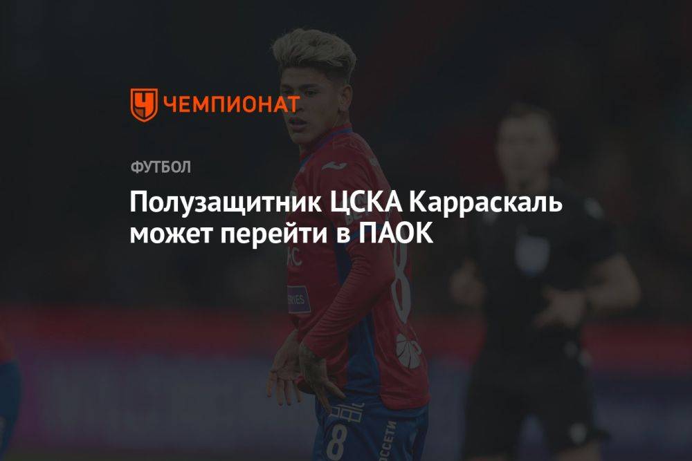 Полузащитник ЦСКА Карраскаль может перейти в ПАОК