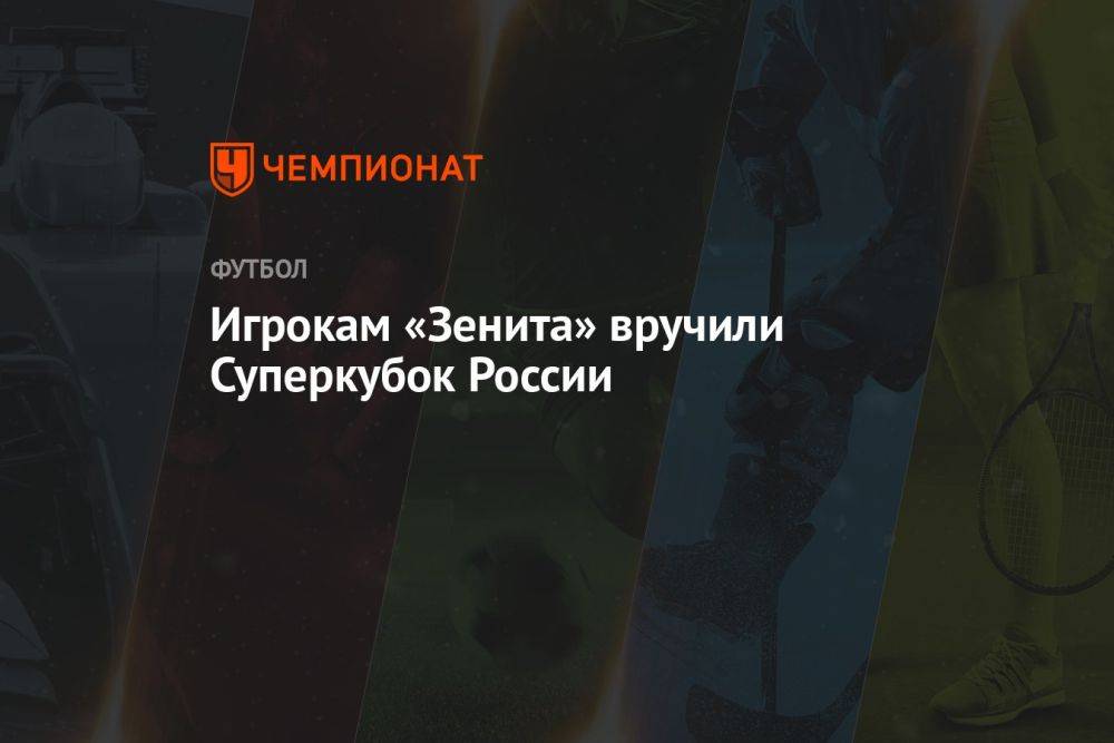 Игрокам «Зенита» вручили Суперкубок России