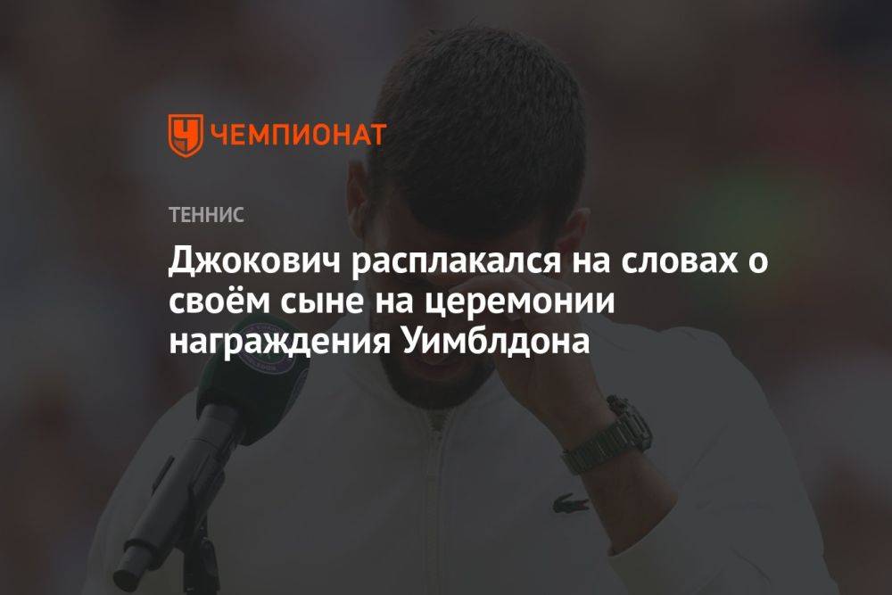 Джокович расплакался на словах о своём сыне на церемонии награждения Уимблдона