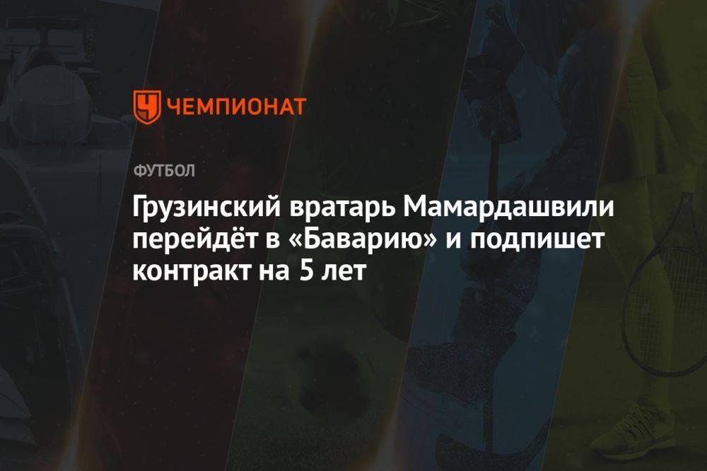 Грузинский вратарь Мамардашвили перейдёт в «Баварию» и подпишет контракт на пять лет