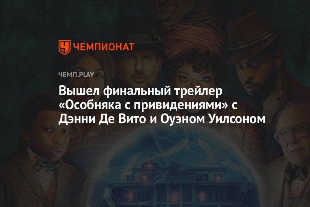 Вышел финальный трейлер «Особняка с привидениями» с Дэнни Де Вито и Оуэном Уилсоном