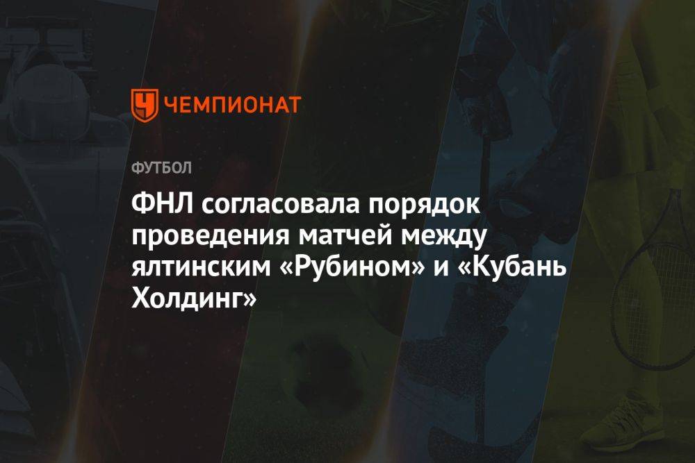 ФНЛ согласовала порядок проведения матчей между ялтинским «Рубином» и «Кубань Холдинг»