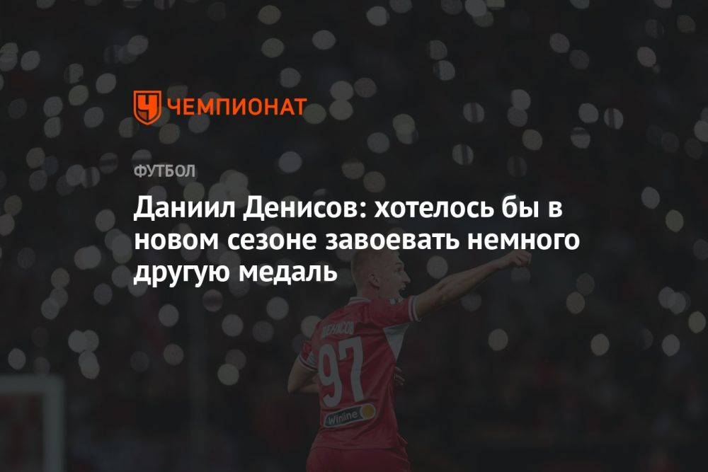 Даниил Денисов: хотелось бы в новом сезоне завоевать немного другую медаль