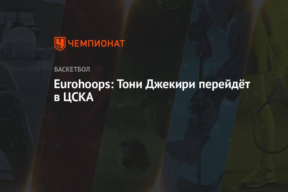 Eurohoops: Тони Джекири перейдёт в ЦСКА