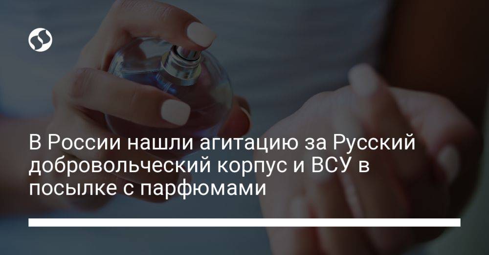В России нашли агитацию за Русский добровольческий корпус и ВСУ в посылке с парфюмами