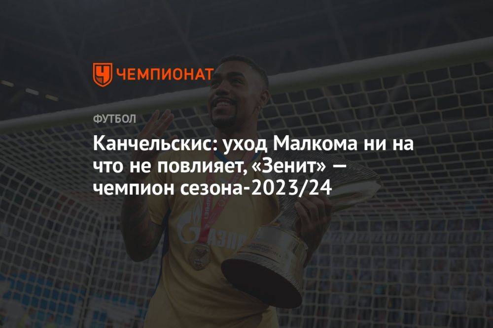 Канчельскис: уход Малкома ни на что не повлияет, «Зенит» — чемпион сезона-2023/2024