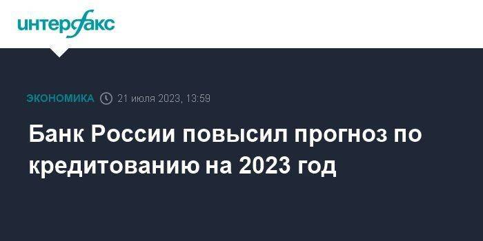 Банк России повысил прогноз по кредитованию на 2023 год