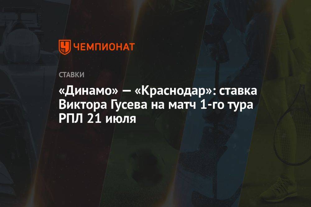 «Динамо» — «Краснодар»: ставка Виктора Гусева на матч 1-го тура РПЛ 21 июля