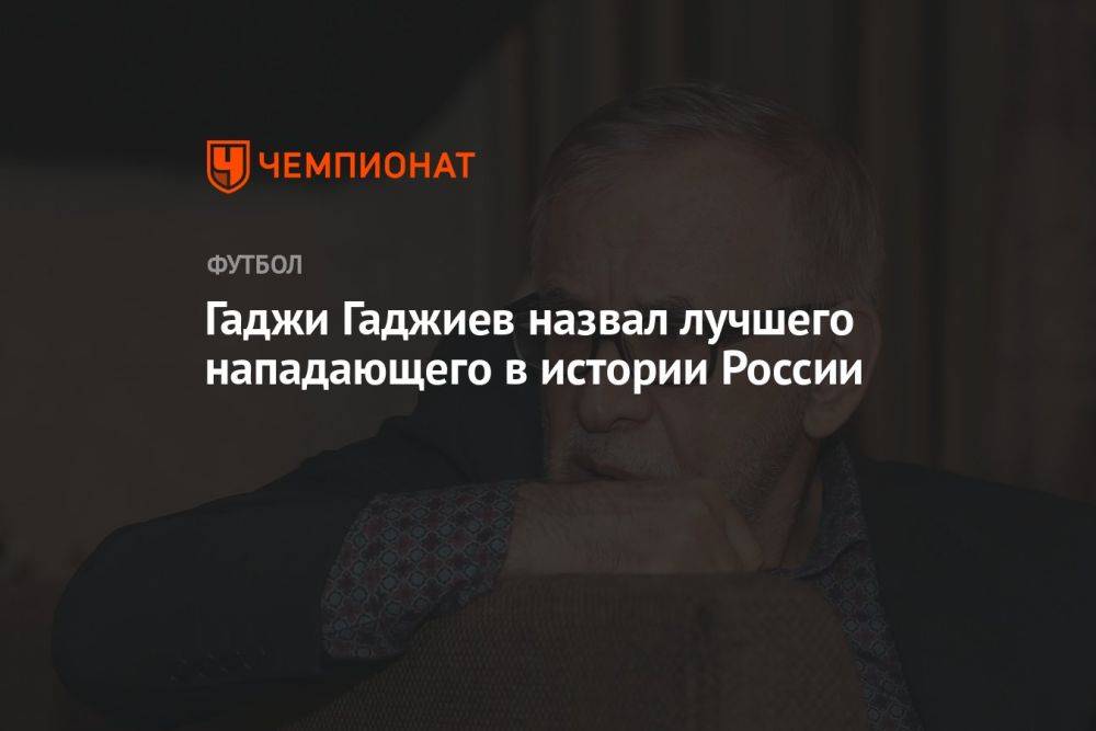 Гаджи Гаджиев назвал лучшего нападающего в истории России