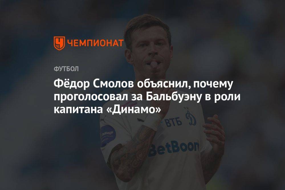 Фёдор Смолов объяснил, почему проголосовал за Бальбуэну в роли капитана «Динамо»