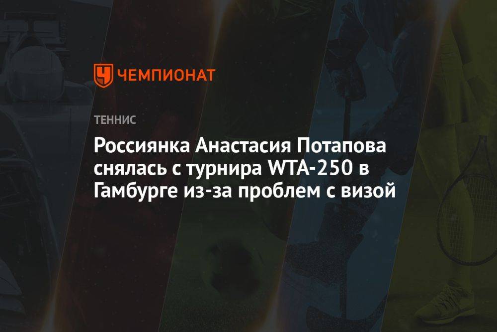 Россиянка Анастасия Потапова снялась с турнира WTA-250 в Гамбурге из-за проблем с визой