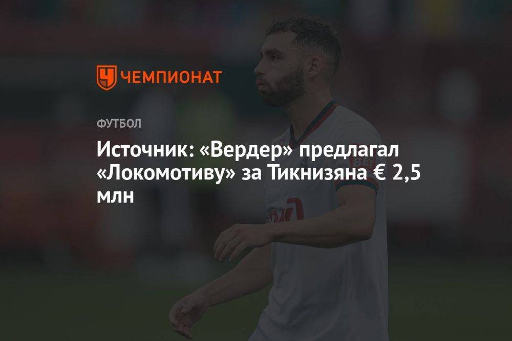 Источник: «Вердер» предлагал «Локомотиву» за Тикнизяна € 2,5 млн