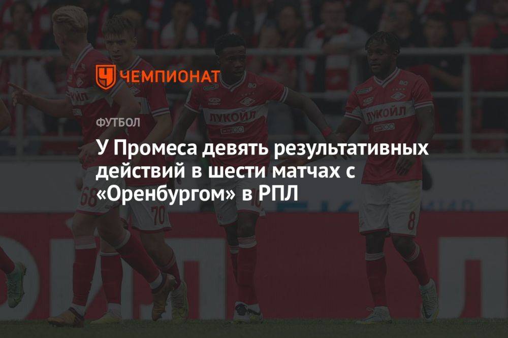 У Промеса девять результативных действий в шести матчах с «Оренбургом» в РПЛ