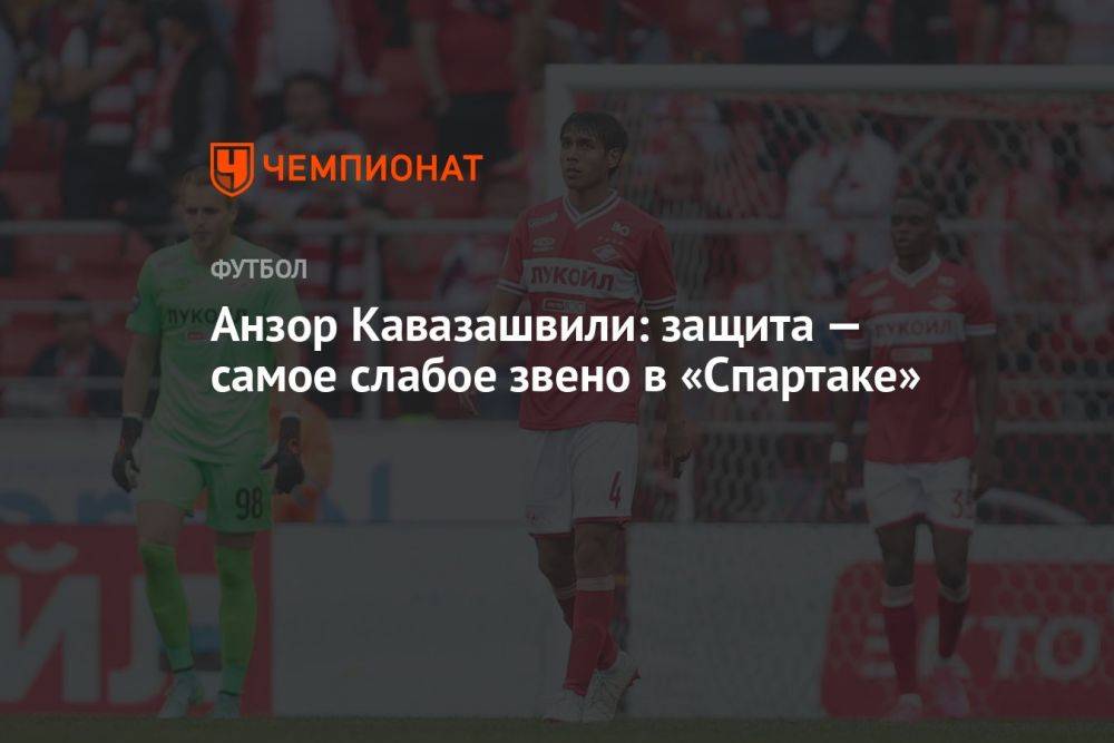 Анзор Кавазашвили: защита — самое слабое звено в «Спартаке»