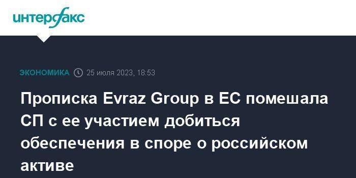 Прописка Evraz Group в ЕС помешала СП с ее участием добиться обеспечения в споре о российском активе