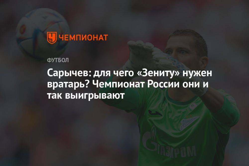 Сарычев: для чего «Зениту» нужен вратарь? Чемпионат России они и так выигрывают