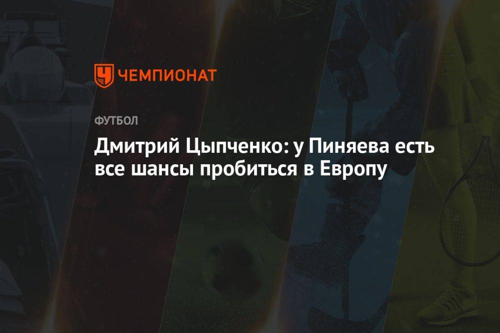 Дмитрий Цыпченко: у Пиняева есть все шансы пробиться в Европу