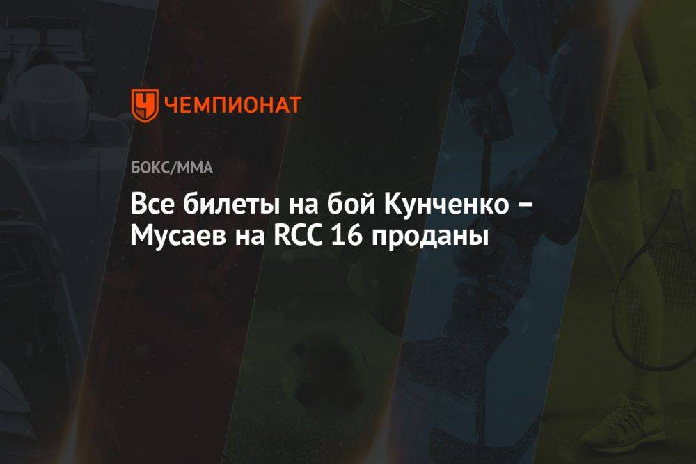Все билеты на бой Кунченко – Мусаев на RCC 16 проданы