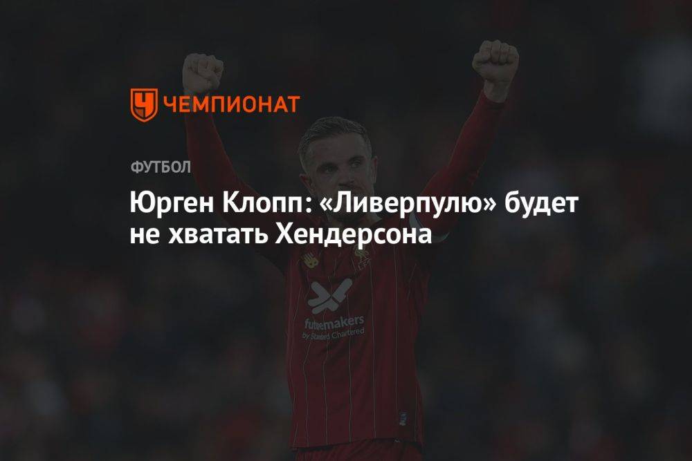 Юрген Клопп: «Ливерпулю» будет не хватать Хендерсона