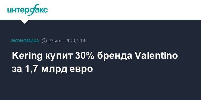 Kering купит 30% бренда Valentino за 1,7 млрд евро
