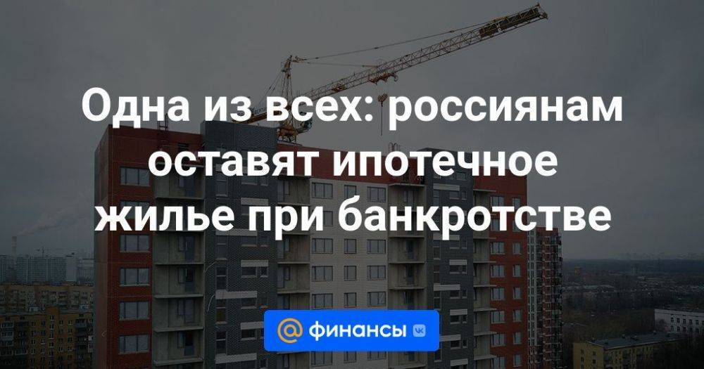 Одна из всех: россиянам оставят ипотечное жилье при банкротстве