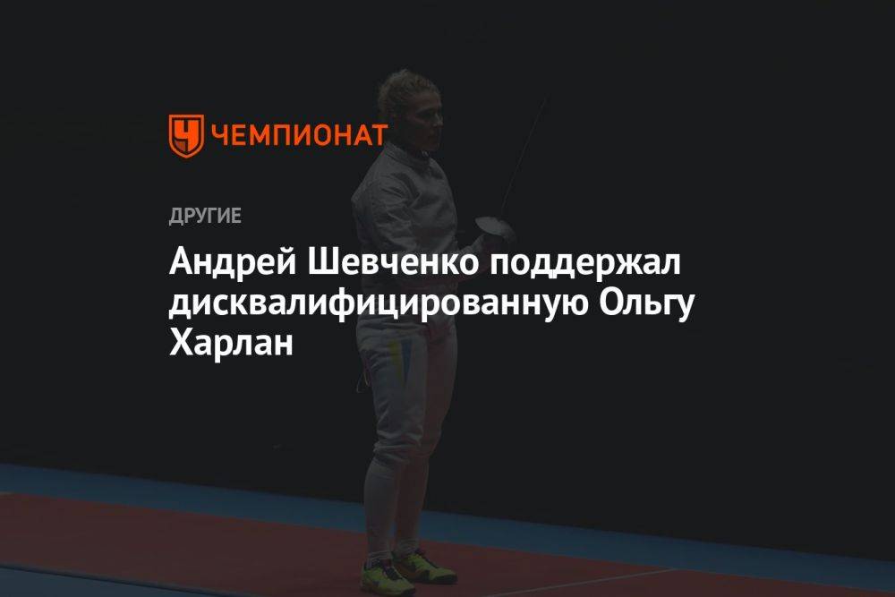 Андрей Шевченко поддержал дисквалифицированную Ольгу Харлан