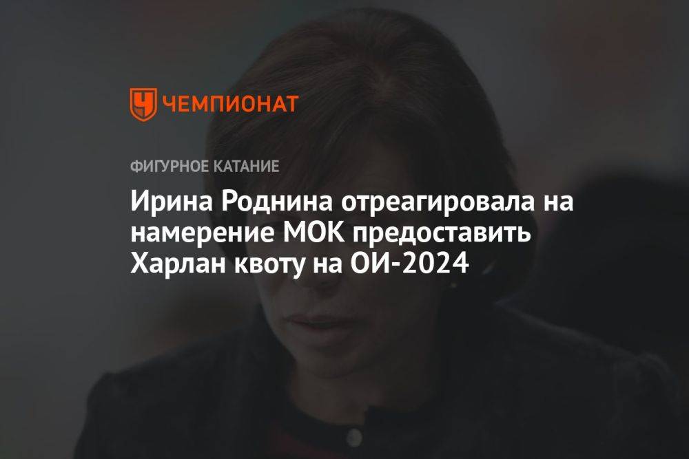 Ирина Роднина отреагировала на намерение МОК предоставить Харлан квоту на ОИ-2024
