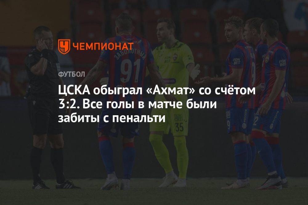 ЦСКА обыграл «Ахмат» со счётом 3:2. Все голы в матче были забиты с пенальти