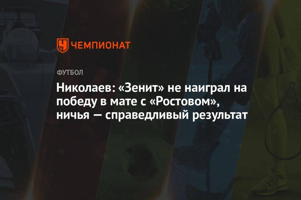 Николаев: «Зенит» не наиграл на победу в мате с «Ростовом», ничья — справедливый результат