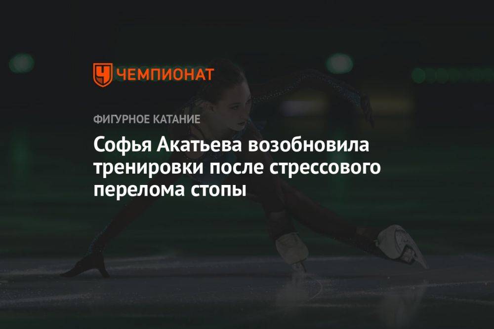 Софья Акатьева возобновила тренировки после стрессового перелома стопы