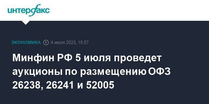 Минфин РФ 5 июля проведет аукционы по размещению ОФЗ 26238, 26241 и 52005
