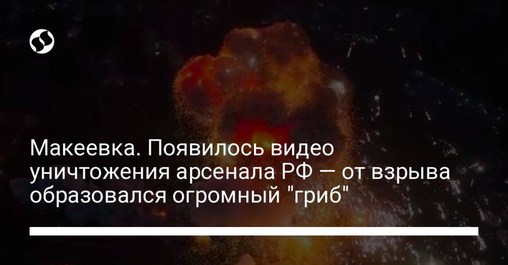 Макеевка. Появилось видео уничтожения арсенала РФ — от взрыва образовался огромный "гриб"