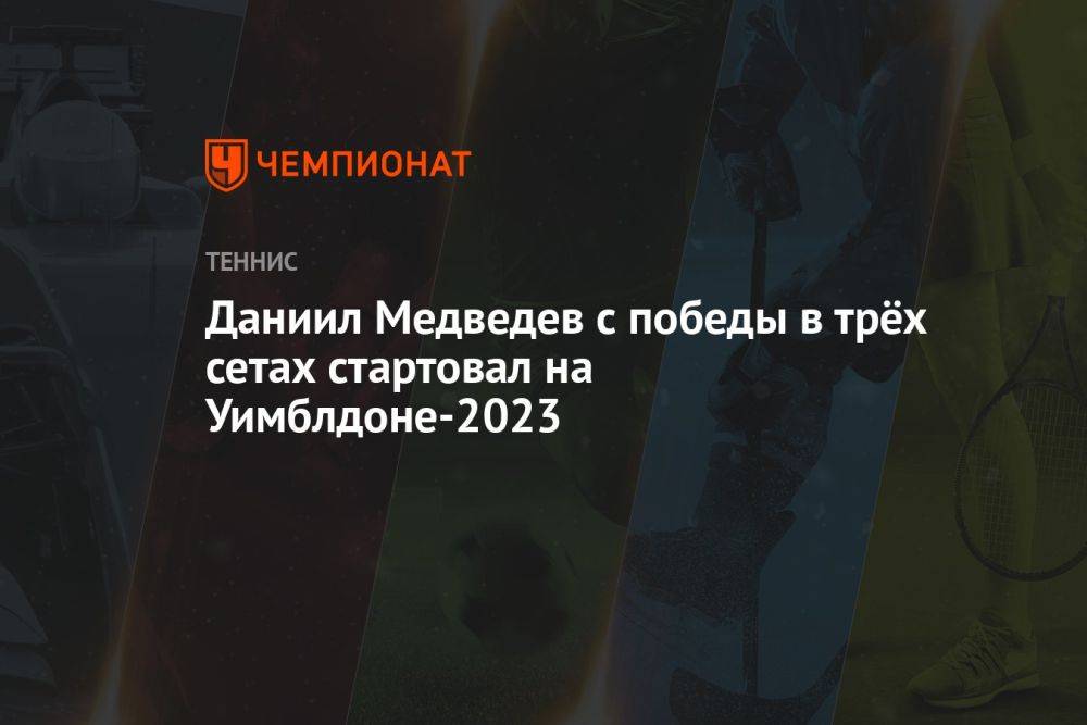 Даниил Медведев с победы в трёх сетах стартовал на Уимблдоне-2023